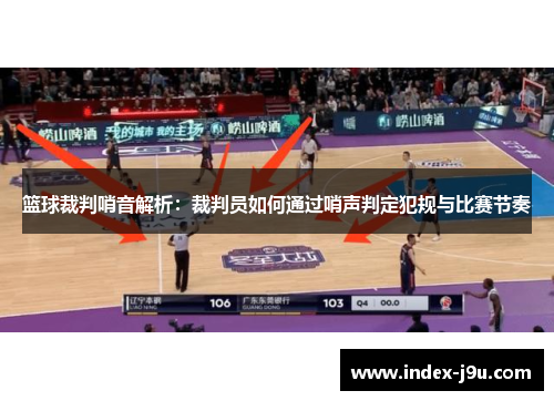 篮球裁判哨音解析：裁判员如何通过哨声判定犯规与比赛节奏