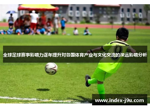全球足球赛事影响力逐年提升对各国体育产业与文化交流的深远影响分析