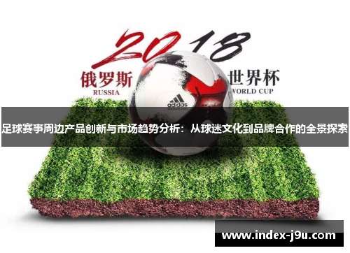 足球赛事周边产品创新与市场趋势分析：从球迷文化到品牌合作的全景探索