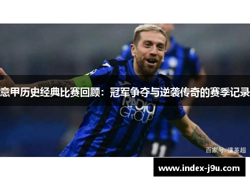意甲历史经典比赛回顾：冠军争夺与逆袭传奇的赛季记录