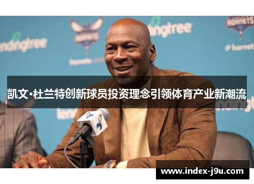 凯文·杜兰特创新球员投资理念引领体育产业新潮流