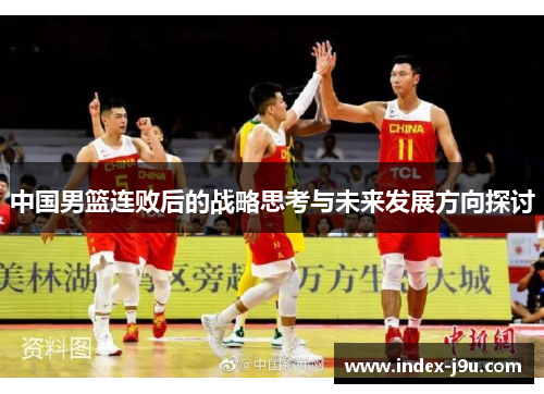 中国男篮连败后的战略思考与未来发展方向探讨