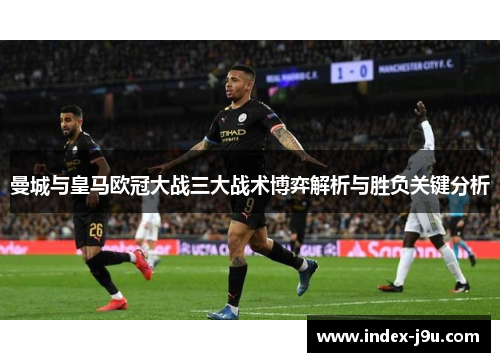 曼城与皇马欧冠大战三大战术博弈解析与胜负关键分析