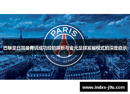 巴黎圣日耳曼青训成功经验探析与金元足球发展模式的深度启示