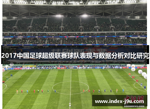 2017中国足球超级联赛球队表现与数据分析对比研究