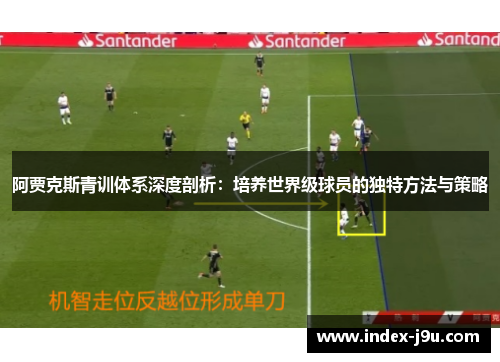 阿贾克斯青训体系深度剖析:培养世界级球员的独特方法与策略