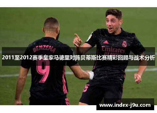 2011至2012赛季皇家马德里对阵贝蒂斯比赛精彩回顾与战术分析