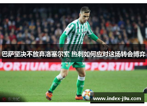 巴萨坚决不放弃洛塞尔索 热刺如何应对这场转会博弈