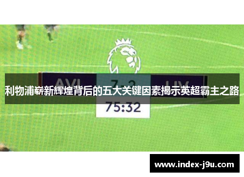 利物浦崭新辉煌背后的五大关键因素揭示英超霸主之路