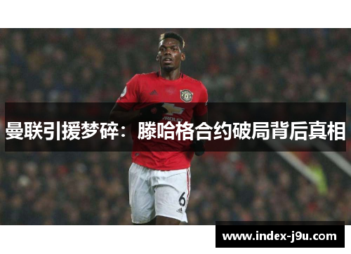 曼联引援梦碎：滕哈格合约破局背后真相