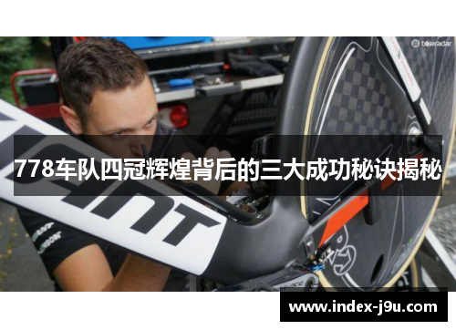 778车队四冠辉煌背后的三大成功秘诀揭秘