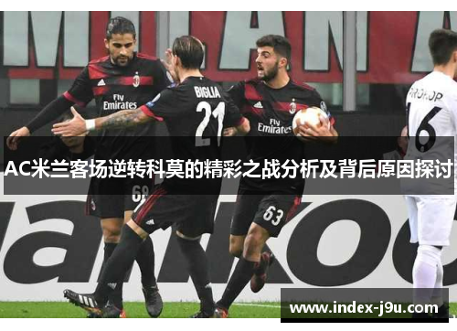 AC米兰客场逆转科莫的精彩之战分析及背后原因探讨