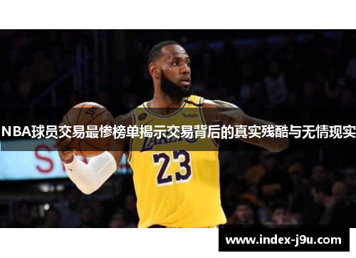 NBA球员交易最惨榜单揭示交易背后的真实残酷与无情现实