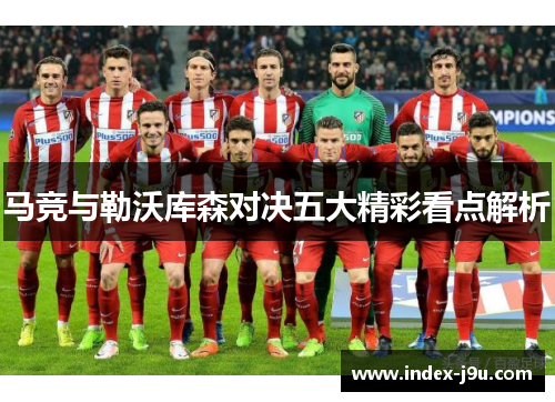 马竞与勒沃库森对决五大精彩看点解析
