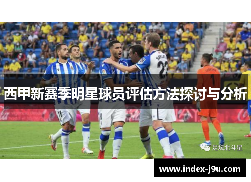 西甲新赛季明星球员评估方法探讨与分析