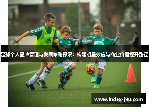 足球个人品牌管理与发展策略探索：构建明星效应与商业价值提升路径