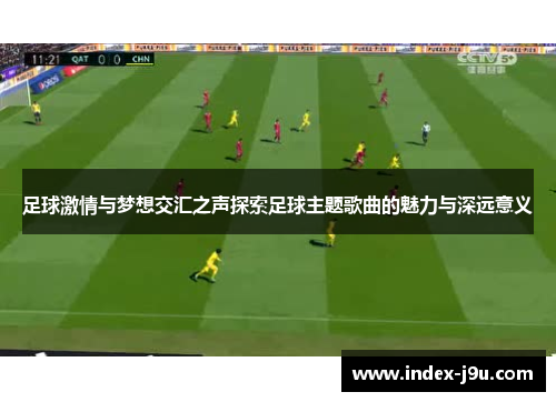 足球激情与梦想交汇之声探索足球主题歌曲的魅力与深远意义