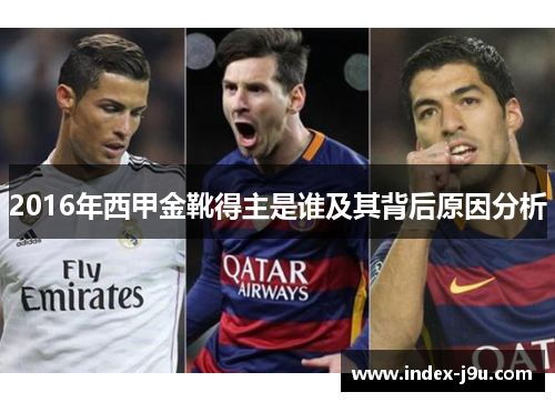 2016年西甲金靴得主是谁及其背后原因分析